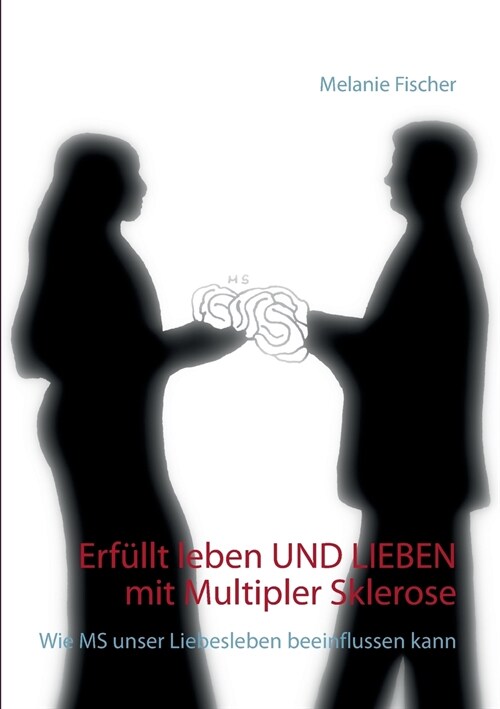 Erf?lt leben und lieben mit Multipler Sklerose: Wie MS unser Liebesleben beeinflussen kann (Paperback)