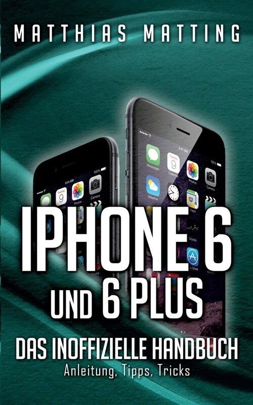 iPhone 6 und 6 plus - das inoffizielle Handbuch.: Anleitung, Tipps, Tricks (Paperback)