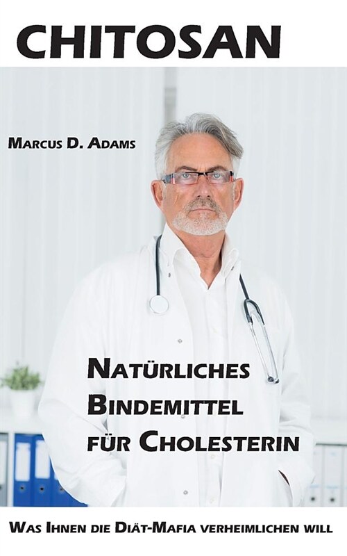 Chitosan - Nat?liches Bindemittel f? Cholesterin: Was Ihnen die Di?-Mittel-Mafia verheimlichen will (Paperback)