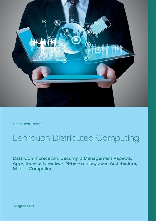 Lehrbuch Distributed Computing: Data Communication, Security & Management Aspects, App-, Service Oriented-, N-Tier- & Integration-Architecture, Mobile (Paperback)