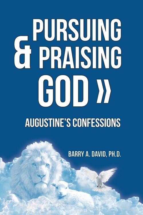 Pursuing & Praising God: Augustines Confessions (Paperback)