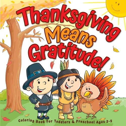 Thanksgiving Means Gratitude!: Coloring Book For Toddlers & Preschool Ages 2-5: The Best Thanksgiving Gift For Kids (Paperback)