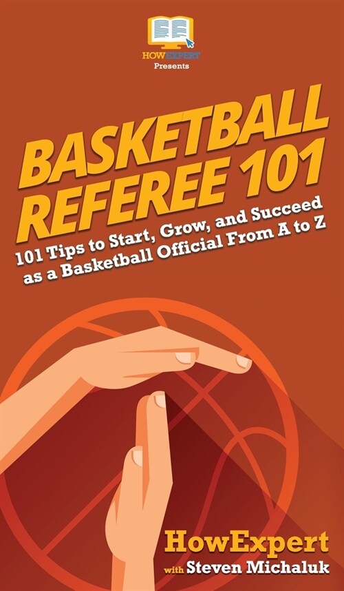 Basketball Referee 101: 101 Tips to Start, Grow, and Succeed as a Basketball Official From A to Z (Hardcover)