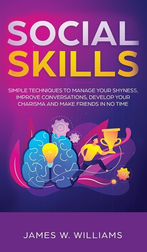 Social Skills: Simple Techniques to Manage Your Shyness, Improve Conversations, Develop Your Charisma and Make Friends In No Time (Hardcover)
