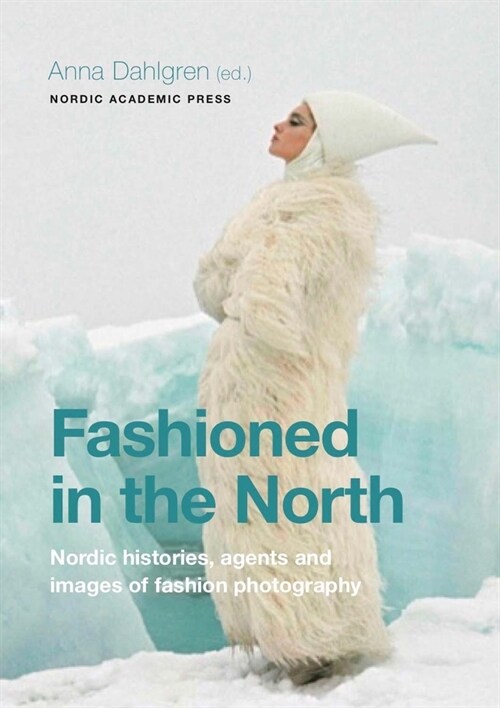 Fashioned in the North: Nordic Histories, Agents and Images of Fashion Photography (Hardcover)