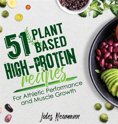 51 Plant-Based High-Protein Recipes: For Athletic Performance and Muscle Growth (Hardcover)