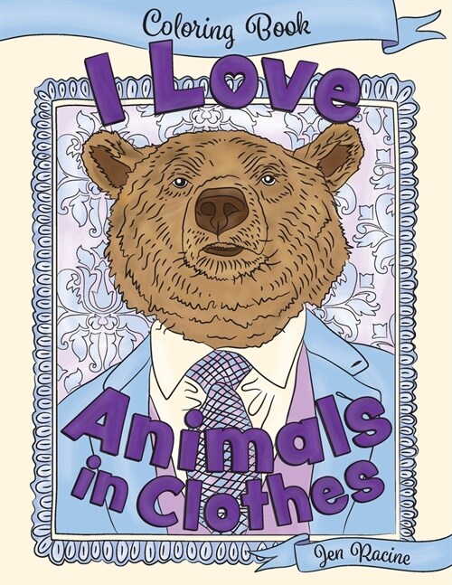 I Love Animals in Clothes: A Coloring Book of Cute and Quirky Animal Portraits (Paperback)