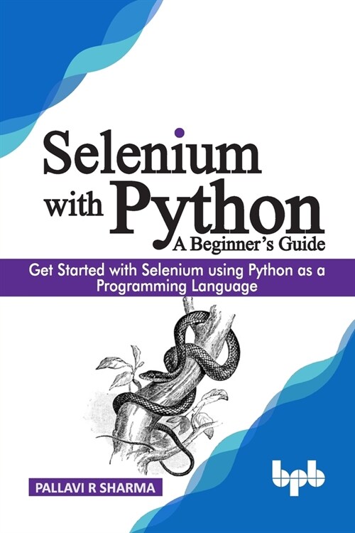 Selenium with Python - A Beginners Guide: Get started with Selenium using Python as a programming language (Paperback)
