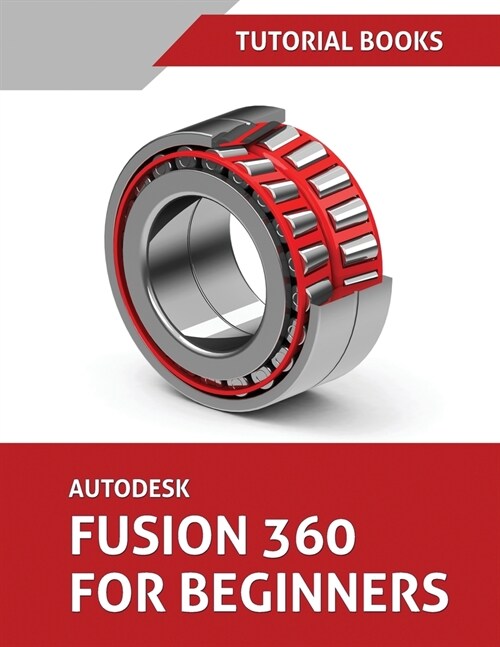 Autodesk Fusion 360 For Beginners: Part Modeling, Assemblies, and Drawings (Paperback)