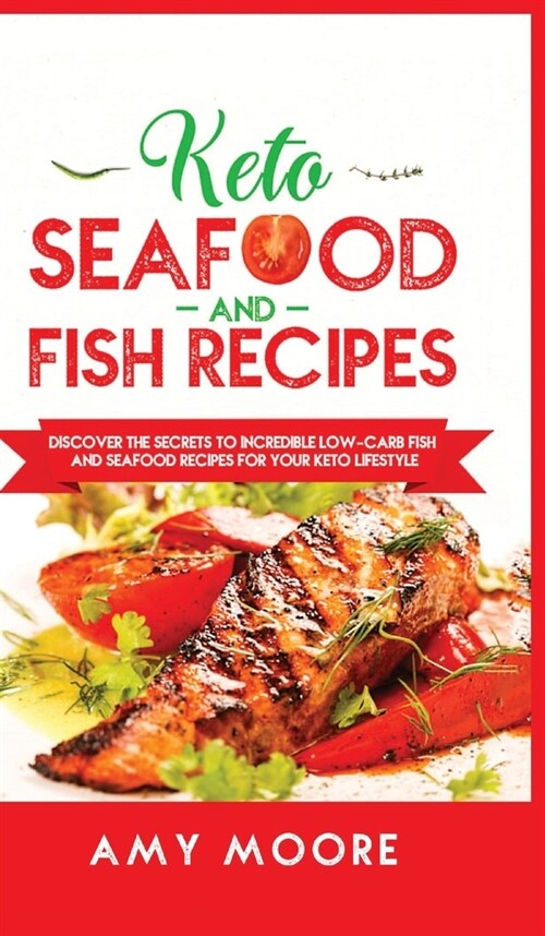 Keto Seafood and Fish Recipes: Discover the Secrets to Incredible Low-Carb Fish and Seafood Recipes for Your Keto Lifestyle (Hardcover)