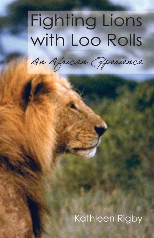 Fighting Lions with Loo Rolls: An African Experience (Paperback)