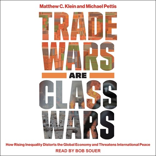 Trade Wars Are Class Wars: How Rising Inequality Distorts the Global Economy and Threatens International Peace (MP3 CD)