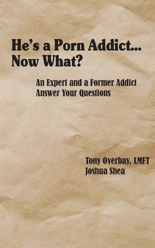 Hes a Porn Addict...Now What?: An Expert and a Former Addict Answer Your Questions (Paperback)