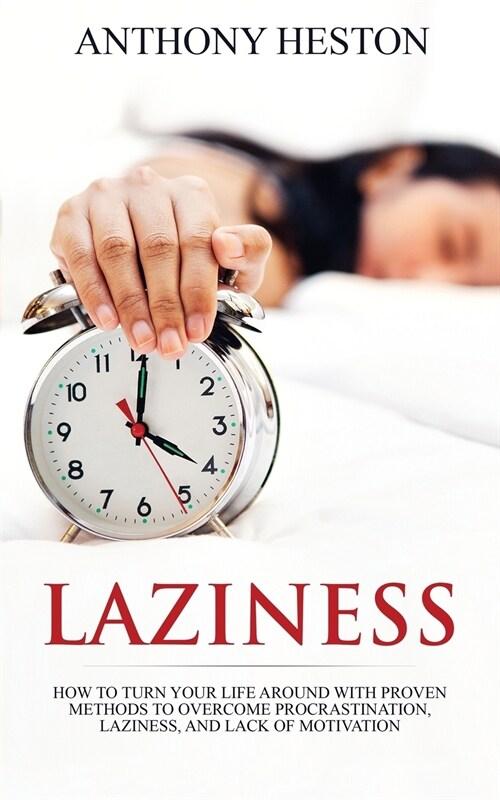 Laziness: How to Turn your Life Around with Proven Methods to Overcome Procrastination, Laziness, and Lack of Motivation (Paperback)