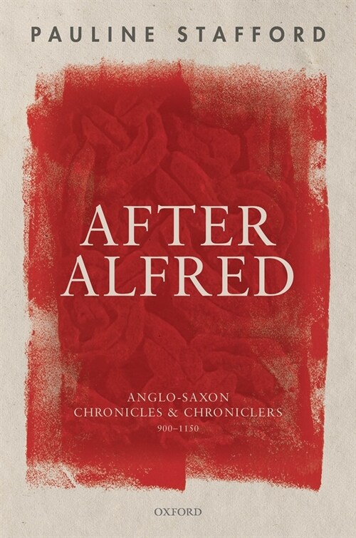 After Alfred : Anglo-Saxon Chronicles and Chroniclers, 900-1150 (Hardcover)