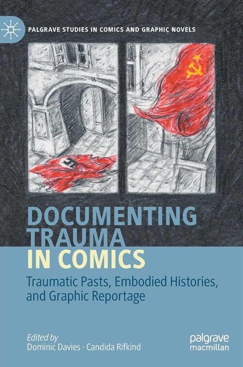 Documenting Trauma in Comics: Traumatic Pasts, Embodied Histories, and Graphic Reportage (Hardcover, 2020)