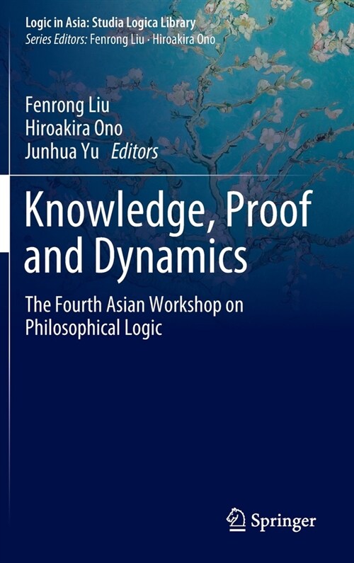 Knowledge, Proof and Dynamics: The Fourth Asian Workshop on Philosophical Logic (Hardcover, 2020)