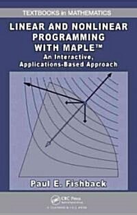 Linear and Nonlinear Programming with Maple : An Interactive, Applications-Based Approach (Hardcover)