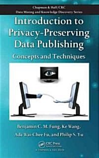 Introduction to Privacy-Preserving Data Publishing : Concepts and Techniques (Hardcover)