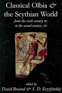 Classical Olbia and the Scythian World : From the Sixth Century BC to the Second Century AD (Hardcover)