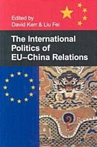 The International Politics of EU-China Relations (Paperback)