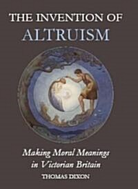 The Invention of Altruism : Making Moral Meanings in Victorian Britain (Hardcover)