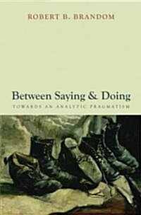 Between Saying and Doing : Towards an Analytic Pragmatism (Hardcover)