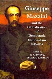 Giuseppe Mazzini and the Globalization of Democratic Nationalism, 1830-1920 (Hardcover)