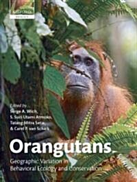Orangutans : Geographic Variation in Behavioral Ecology and Conservation (Hardcover)
