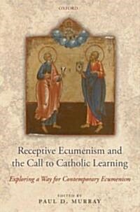 Receptive Ecumenism and the Call to Catholic Learning : Exploring a Way for Contemporary Ecumenism (Hardcover)