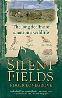 Silent Fields : The Long Decline of a Nations Wildlife (Paperback)