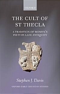 The Cult of Saint Thecla : A Tradition of Womens Piety in Late Antiquity (Paperback)