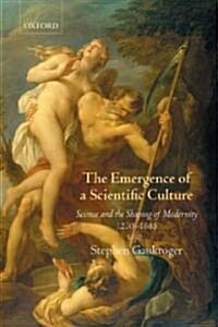 The Emergence of a Scientific Culture : Science and the Shaping of Modernity 1210-1685 (Paperback)