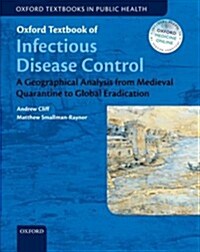 Oxford Textbook of Infectious Disease Control : A Geographical Analysis from Medieval Quarantine to Global Eradication (Hardcover)
