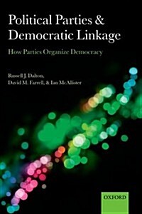 Political Parties and Democratic Linkage : How Parties Organize Democracy (Paperback)