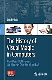 The History of Visual Magic in Computers : How Beautiful Images are Made in CAD, 3D, VR and AR (Paperback)