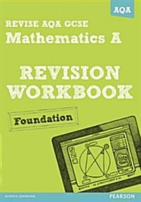 Revise AQA: GCSE Mathematics A Revision Workbook Foundation (Paperback)