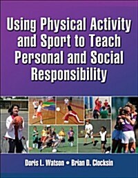 Using Physical Activity and Sport to Teach Personal and Social Responsibility (Paperback)
