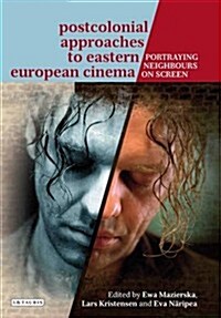 Postcolonial Approaches to Eastern European Cinema : Portraying Neighbours on Screen (Hardcover)