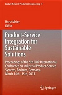 Product-Service Integration for Sustainable Solutions: Proceedings of the 5th Cirp International Conference on Industrial Product-Service Systems, Boc (Hardcover, 2013)