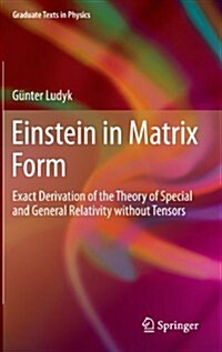 Einstein in Matrix Form: Exact Derivation of the Theory of Special and General Relativity Without Tensors (Hardcover, 2013)