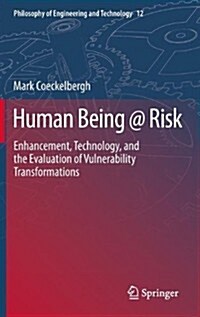 Human Being @ Risk: Enhancement, Technology, and the Evaluation of Vulnerability Transformations (Hardcover, 2013)