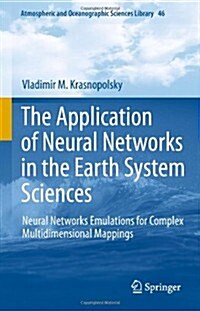 The Application of Neural Networks in the Earth System Sciences: Neural Networks Emulations for Complex Multidimensional Mappings (Hardcover, 2013)
