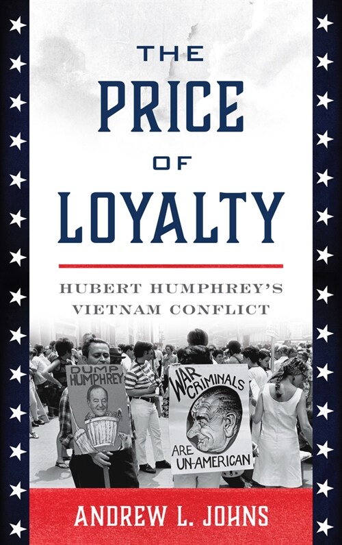 The Price of Loyalty: Hubert Humphreys Vietnam Conflict (Hardcover)