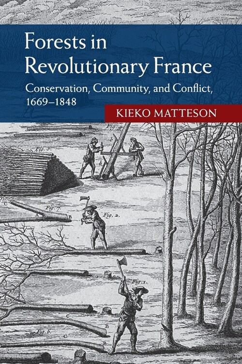 Forests in Revolutionary France : Conservation, Community, and Conflict, 1669–1848 (Paperback)