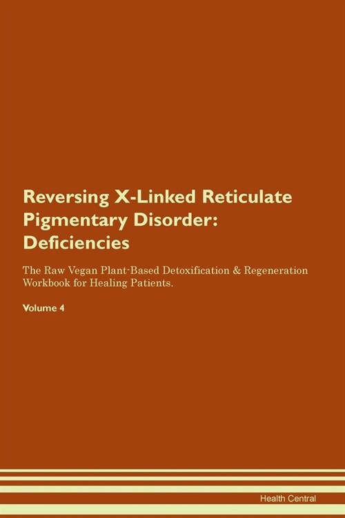 Reversing X-Linked Reticulate Pigmentary Disorder : Deficiencies The Raw Vegan Plant-Based Detoxification & Regeneration Workbook for Healing Patients (Paperback)