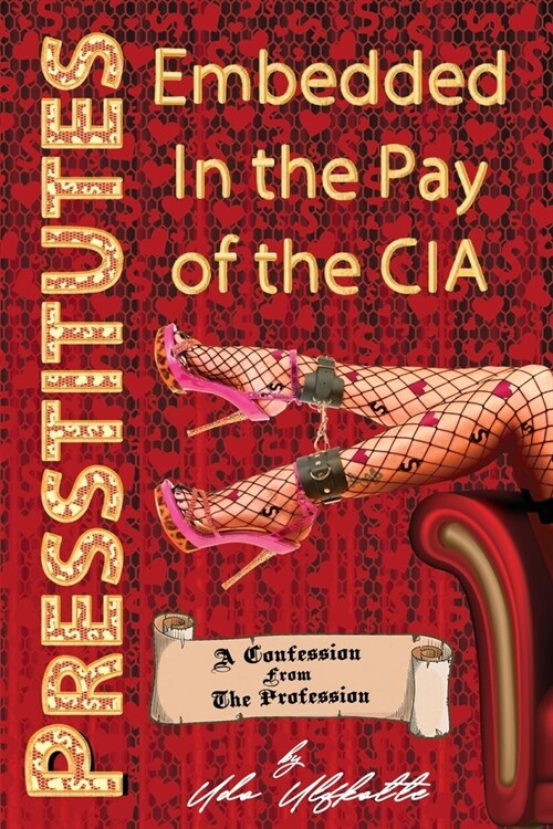 Presstitutes Embedded in the Pay of the CIA: A Confession from the Profession (Paperback)