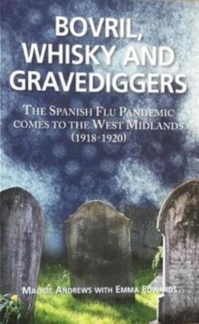 Bovril,Whisky and Gravediggers : The Spanish Flue Pandemic comes to the West Midlands (1918-1920) (Paperback)