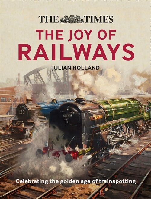 The Times: The Joy of Railways : Remembering the Golden Age of Trainspotting (Hardcover)