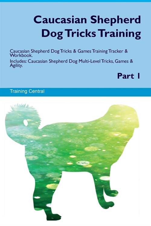 Caucasian Shepherd Dog Tricks Training Caucasian Shepherd Dog Tricks & Games Training Tracker & Workbook. Includes : Caucasian Shepherd Dog Multi-Leve (Paperback)